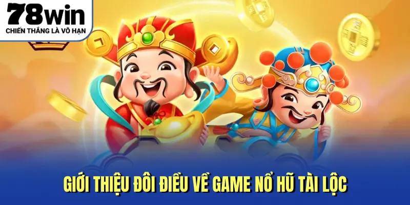 Giới thiệu đôi điều về game nổ hũ tài lộc